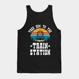 Ironic Meme Funny Train Lover Take Him To The Train Station Tank Top